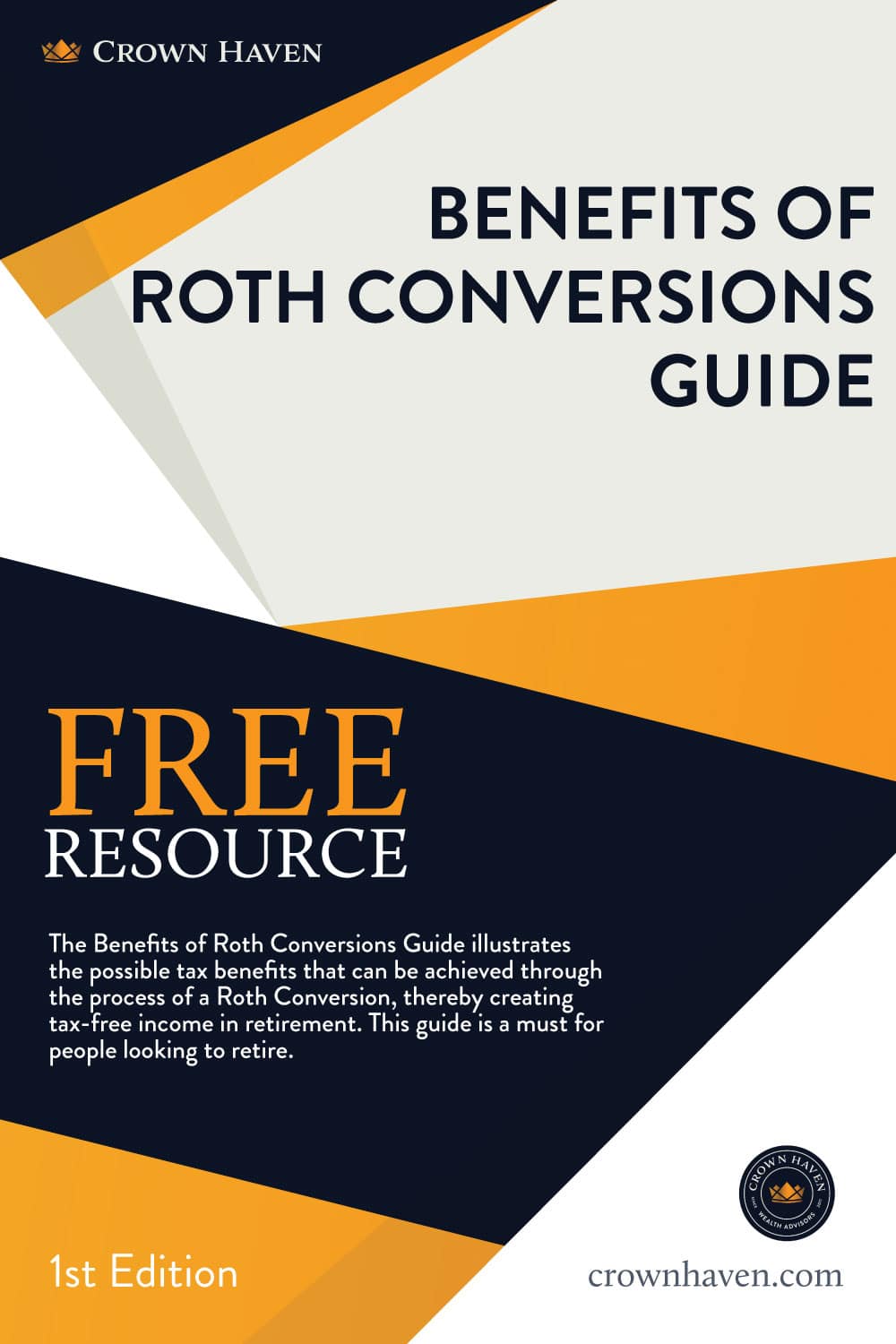 Benefits of Roth Conversions Guide Cover | Crown Haven Wealth Advisors | Free Download | The Benefits of Roth Conversions Guide illustrates the possible tax benefits that can be achieved through the process of a Roth Conversion, thereby creating tax-free income in retirement. This guide is a must for people looking to retire.