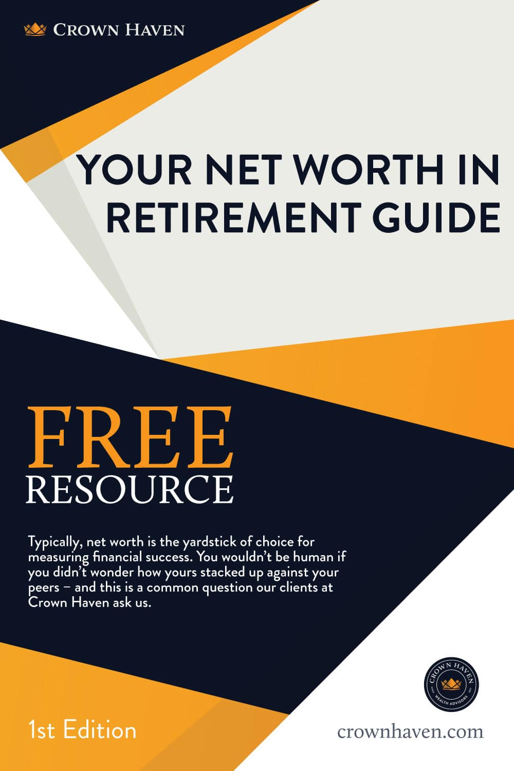 Your Net Worth In Retirement Guide Cover | Crown Haven Wealth Advisors | Free Download | Typically, net worth is the yardstick of choice for measuring financial success. You wouldn’t be human if you didn’t wonder how yours stacked up against your peers – and this is a common question our clients at Crown Haven ask us.